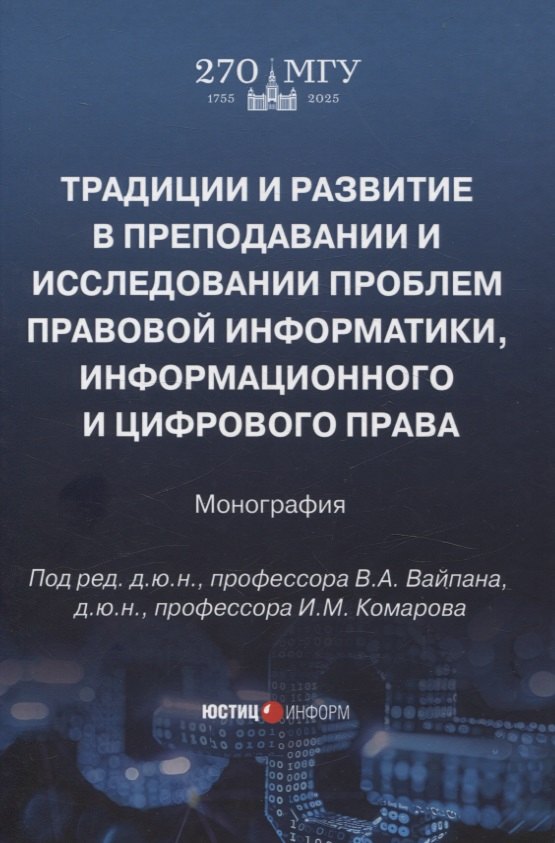 

Традиции и развитие в преподавании и исследовании проблем правовой информатики, информационного и цифрового права: монография