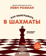 Как выигрывать в шахматы. Полное руководство для начинающих