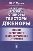 Векторы, Тензоры, Спиноры, Твисторы, Дженоры…: Поиск первичного геометрического элемента - 0