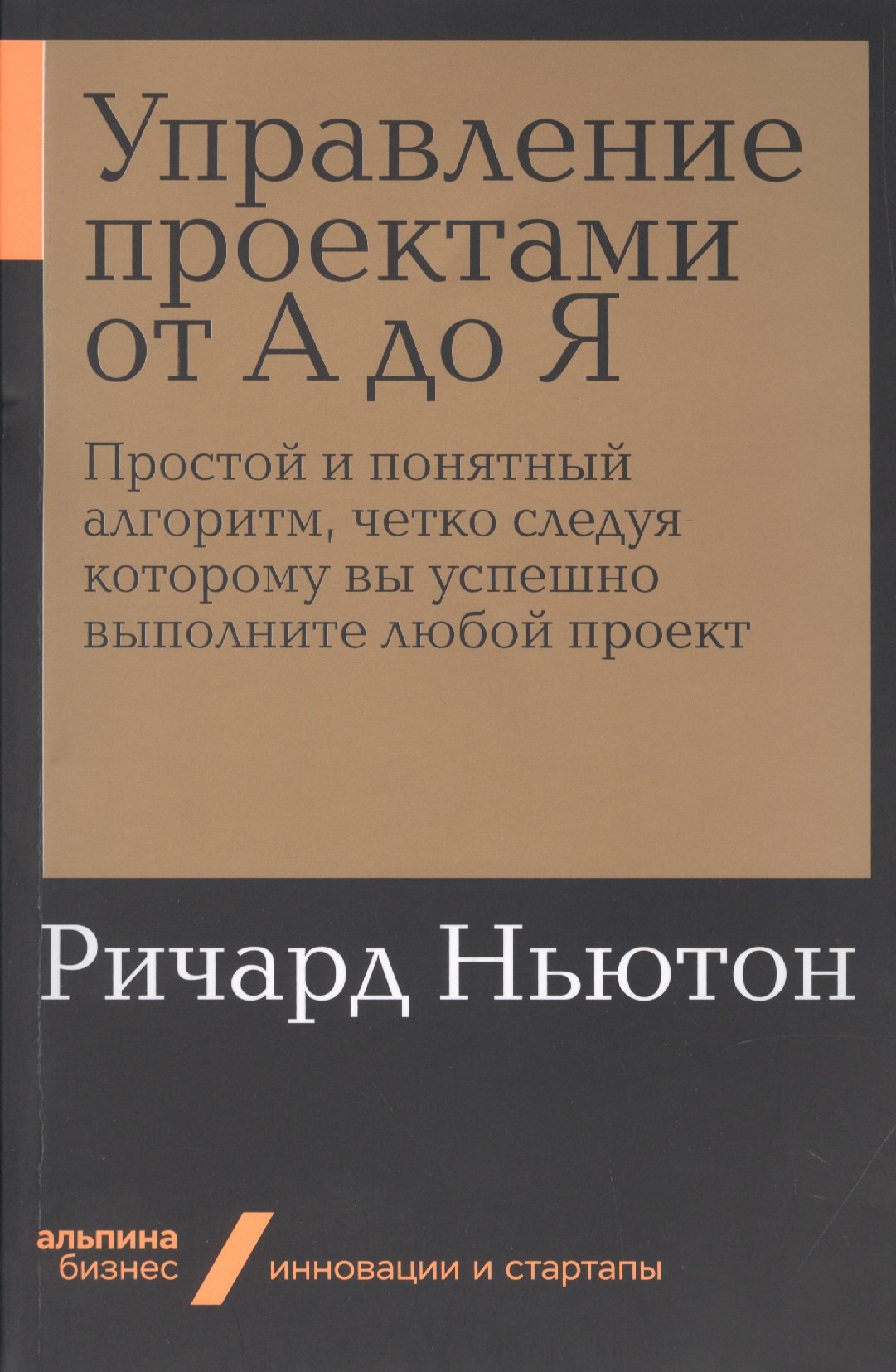 

Управление проектами от А до Я. Простой и понятный алгоритм, четко следуя которому вы успешно выполните любой проект