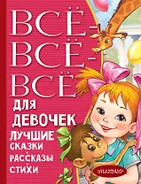 Все-все-все для девочек. Лучшие сказки, рассказы, стихи