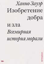 Изобретение добра и зла. Всемирная история морали