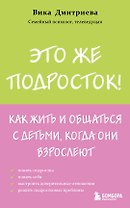 Это же подросток! Как жить и общаться с детьми, когда они взрослеют