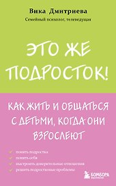 Это же подросток! Как жить и общаться с детьми, когда они взрослеют