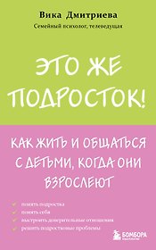 Это же подросток! Как жить и общаться с детьми, когда они взрослеют