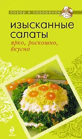 Изысканные салаты : ярко, роскошно, вкусно