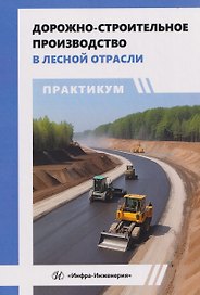 Дорожно-строительное производство в лесной отрасли. Практикум