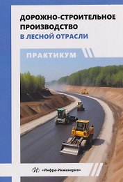 Дорожно-строительное производство в лесной отрасли. Практикум