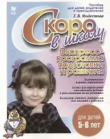 Скоро в школу  Экспресс-программа подготовки и развития, для детей 5-6 лет