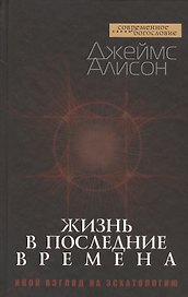 Жизнь в последние времена. Иной взгляд на эсхатологию