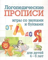 Логопедические прописи. От А до Я. Игры со звуками и буквами: для тетей 4-6 лет