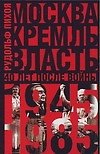 Москва. Кремль. Власть. 40 лет после войны. 1945-1985 гг.