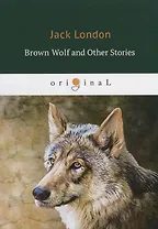 Brown Wolf and Other Stories = Бурый волк и другие рассказы: на англ.яз