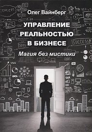Управление реальностью в бизнесе. Магия без мистики