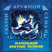 Маленький охотник Тагикак : эскимосские  народные сказки