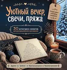 Уютный вечер, свечи, пряжа. 30 антистресс-сюжетов для раскрашивания и рисования. Почувствуйте настроение праздника!