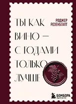 Ты как вино — с годами только лучше