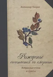 Рожденье сочетается со смертью. Избранные стихи и сонеты