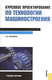 Курсовое проектирование по технологии машиностроения : учебное пособие