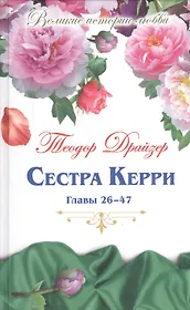 Великие истории о любви. Том 57.  Сестра Керри : роман. Главы 26-47