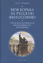 Моя борьба за русскую философию: Избранные очерки и статьи. Том 1. Русская классическая философия и ее противники