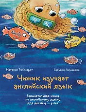 Чижик изучает английский язык. Занимательная книга по английскому языку для детей 4 – 9 лет