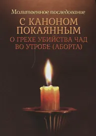 Молитвенное последование с каноном покаянным о грехе убийства чад во утробе