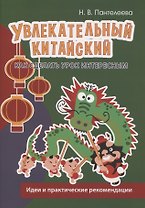 Увлекательный китайский. Как сделать урок интересным. Идеи и практические рекомендации