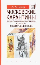 Московские карантины. Борьба с моровыми поветриями в XVI-XVII вв.