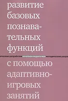 Развитие базовых познавательных функций с помощью адаптивно-игровых занятий. 2-е издание