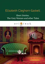 Short Stories. The Grey Woman and other Tales