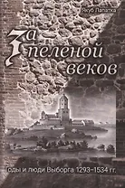 За пеленой веков. Годы и люди Выборга. 1293–1534 гг.