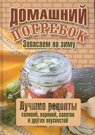 Домашний погребок Запасаем на зиму Лучшие рецепты солений, варений, салатов и других вкусностей