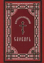 Церковнославянский словарь: для толкового чтения св. Евангелия, часослова, псалтыри и других богослужебных книг