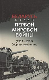 Беларусь в годы Первой мировой войны (1914-1918). Сборник документов