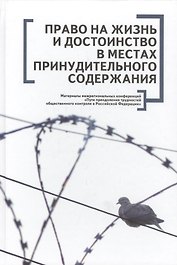 Право на жизнь и достоинство в местах принудительного содержания. Материалы межрегиональных конференций Пути преодоления трудностей общественного кон