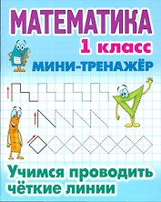 Математика. Учимся проводить чёткие линии. 1 класс. Мини-тренажёр