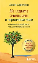 Не ищите апельсины в черничном поле. Сборник озарений о том, что действительно важно #1