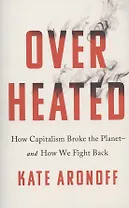 Overheated: How Capitalism Broke the Planet - And How We Fight Back