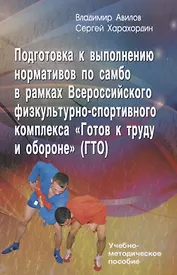Подготовка к выполнению нормативов по самбо в рамках Всероссийского физкультурно-спортивного комплекса "Готов к труду и обороне" (ГТО). Учебно-методическое пособие
