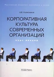 Корпоративная культура современных организаций: Курс лекций / (мягк). Колесников А. (Альфа-Пресс)