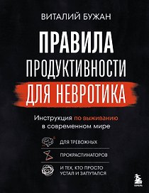 Правила продуктивности для невротика. Инструкция по выживанию в современном мире для тревожных, прокрастинаторов и тех, кто просто устал и запутался