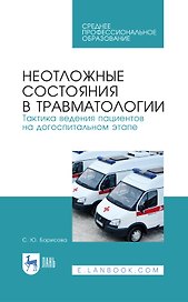 Неотложные состояния в травматологии. Тактика ведения пациентов на догоспитальном этапе. Учебное пособие для СПО, 4-е изд., стер.