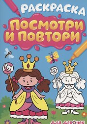 РАСКРАСКА. ПОСМОТРИ И ПОВТОРИ. ДЛЯ ДЕВОЧЕК