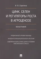 Цинк, селен и регуляторы роста в агроценозе. Монография.