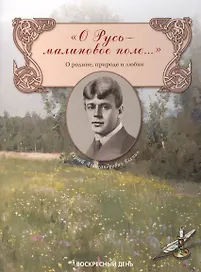 О Русь — малиновое поле... Сборник стихов о родине, природе и любви