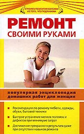 Ремонт своими руками : Популярная энциклопедия домашних работ для женщин