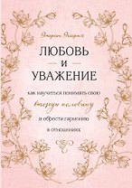 Любовь и уважение. Как научиться понимать свою вторую половину и обрести гармонию в отношениях