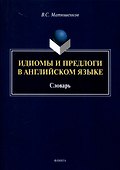 Идиомы и предлоги в английском языке. Словарь - 0