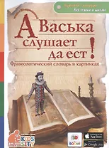 А Васька слушает да ест! Фразеологический словарь в картинках